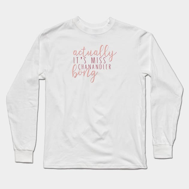 “Actually, it’s Miss Chanandler Bong.” Long Sleeve T-Shirt by sunkissed